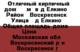 Отличный кирпичный дом 250 м2 в д.Елкино! › Район ­ Воскресенск › Улица ­ д.Елкино › Общая площадь дома ­ 250 › Цена ­ 4 300 000 - Московская обл., Воскресенский р-н, Воскресенск г. Недвижимость » Дома, коттеджи, дачи продажа   . Московская обл.